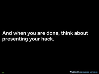 And when you are done, think about
presenting your hack.




52
 