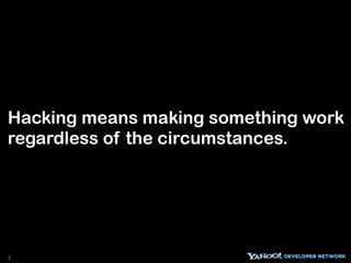 Hacking means making something work
regardless of the circumstances.




7
 