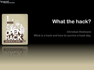 What the hack?
                          Christian Heilmann
What is a hack and how to survive a hack day.
 