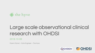 Large scale observational clinical
research with OHDSI
2019-10-08
Maxim Moinat – Data Engineer – The Hyve
 