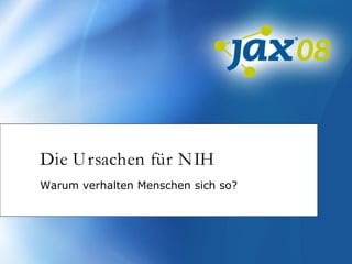 Die Ursachen für NIH
Warum verhalten Menschen sich so?
 