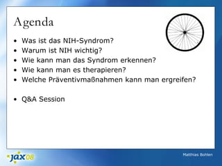 Matthias Bohlen
Agenda
• Was ist das NIH-Syndrom?
• Warum ist NIH wichtig?
• Wie kann man das Syndrom erkennen?
• Wie kann man es therapieren?
• Welche Präventivmaßnahmen kann man ergreifen?
• Q&A Session
 