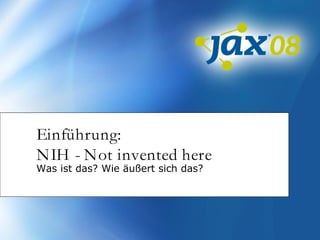 Einführung:
NIH - Not invented here
Was ist das? Wie äußert sich das?
 