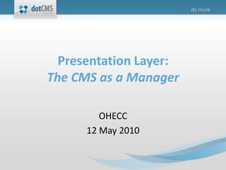 Presentation Layer:The CMS as a Manager OHECC 12 May 2010 