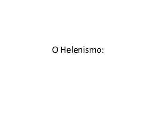 O Helenismo:
 