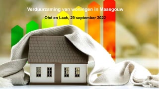 Verduurzaming van woningen in Maasgouw
Ohé en Laak, 29 september 2022
 