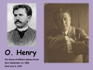 O. Henry
Pen Name of William Sydney Porter
Born September 11, 1862
Died June 5, 1910
 