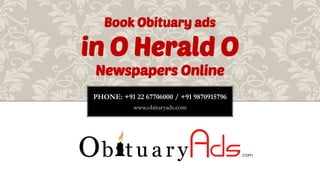 PHONE: +91 22 67706000 / +91 9870915796
www.obituryads.com
Book Obituary ads
in O Herald O
Newspapers Online
 