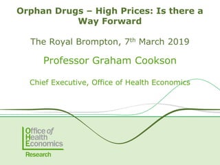 Professor Graham Cookson
Chief Executive, Office of Health Economics
Orphan Drugs – High Prices: Is there a
Way Forward
The Royal Brompton, 7th March 2019
 