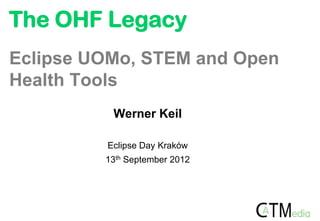 The OHF Legacy
Eclipse UOMo, STEM and Open
Health Tools
          Werner Keil

         Eclipse Day Kraków
         13th September 2012
 