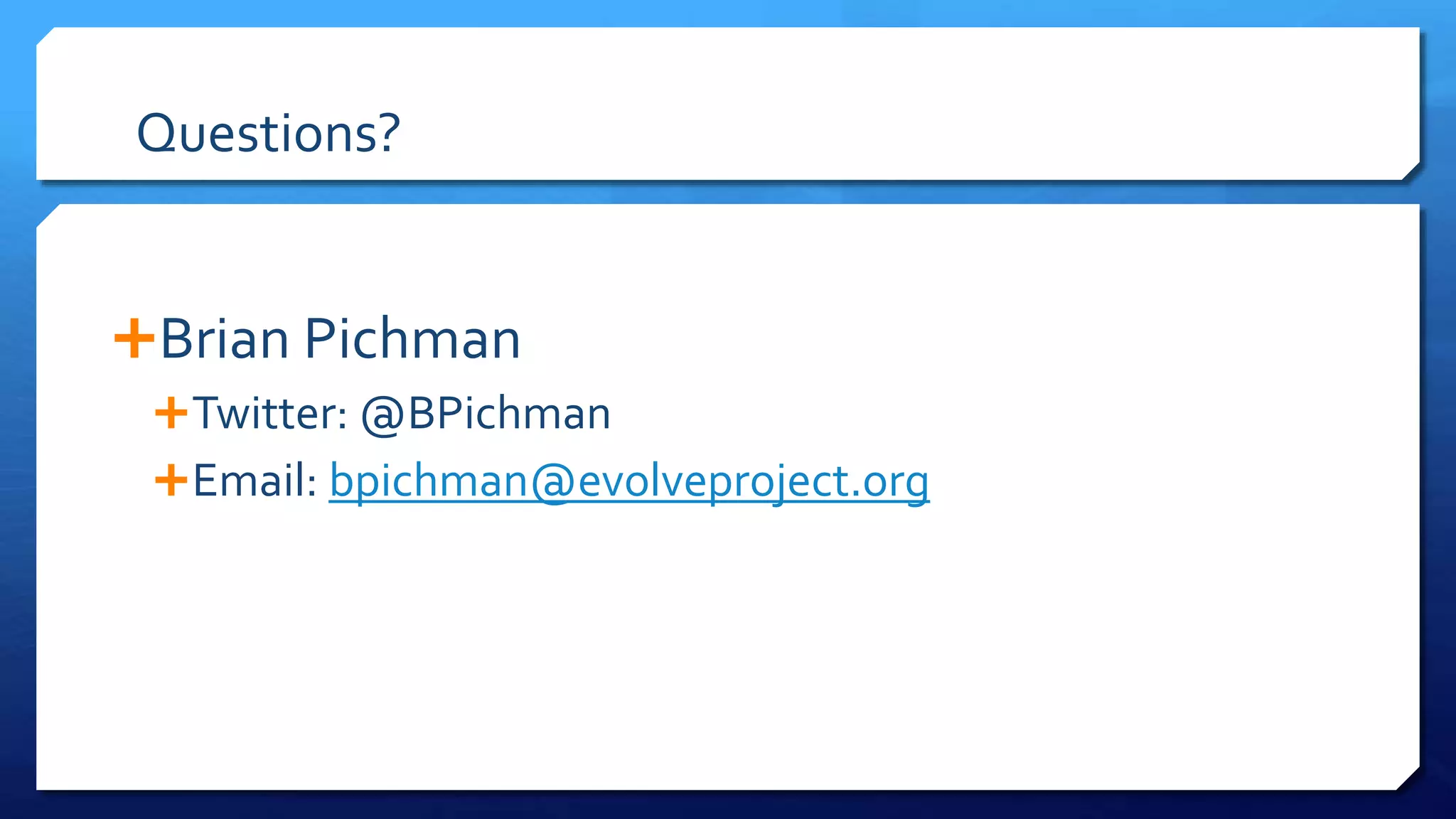 Questions?
Brian Pichman
Twitter: @BPichman
Email: bpichman@evolveproject.org
 
