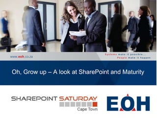 Oh, Grow up – A look at SharePoint and Maturity
 