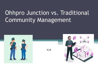Ohhpro Junction vs. Traditional
Community Management
V/S
 