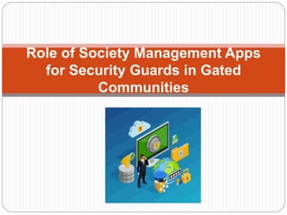 Role of Society Management Apps
for Security Guards in Gated
Communities
 