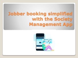Jobber booking simplified
with the Society
Management App
 
