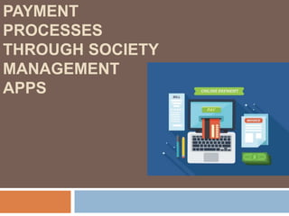 PAYMENT
PROCESSES
THROUGH SOCIETY
MANAGEMENT
APPS
 