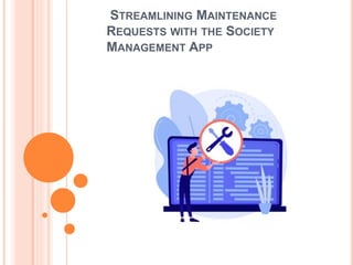 STREAMLINING MAINTENANCE
REQUESTS WITH THE SOCIETY
MANAGEMENT APP
 