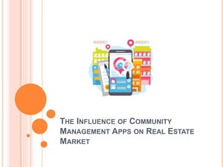 THE INFLUENCE OF COMMUNITY
MANAGEMENT APPS ON REAL ESTATE
MARKET
 