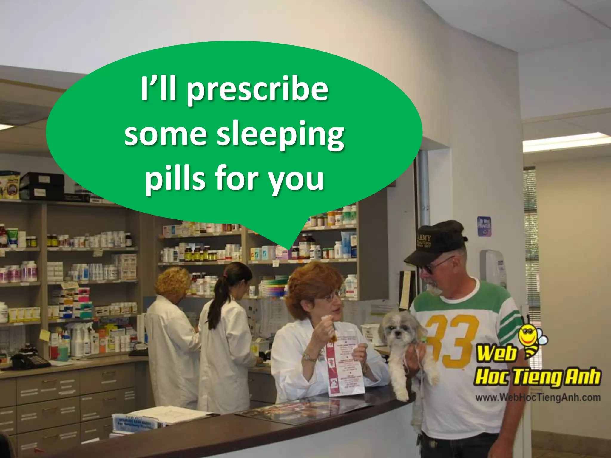 I’ll prescribe
some sleeping
pills for you

 