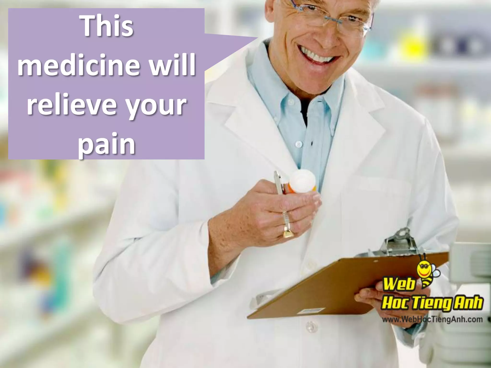 This
medicine will
relieve your
pain

 