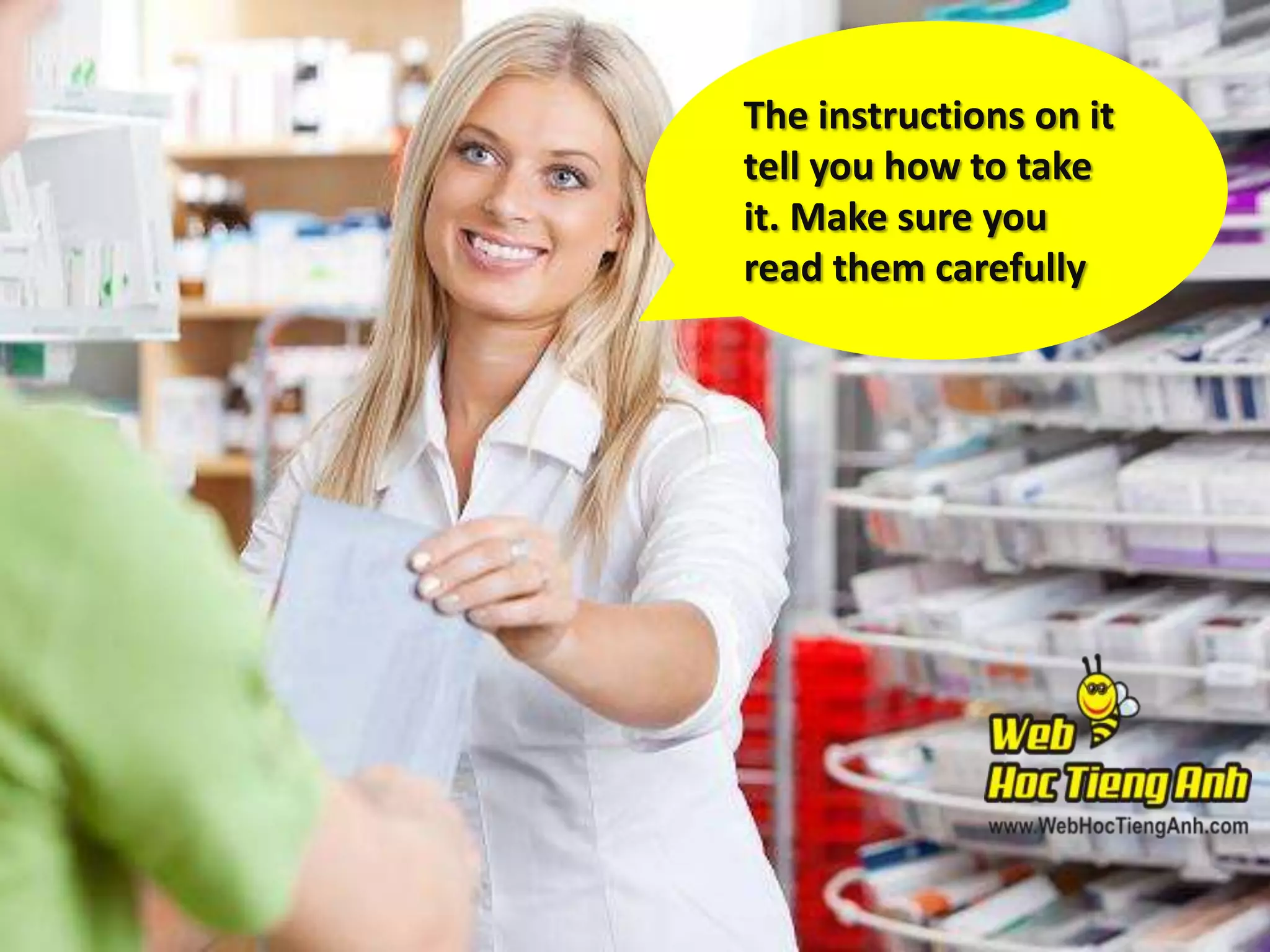 The instructions on it
tell you how to take
it. Make sure you
read them carefully

 