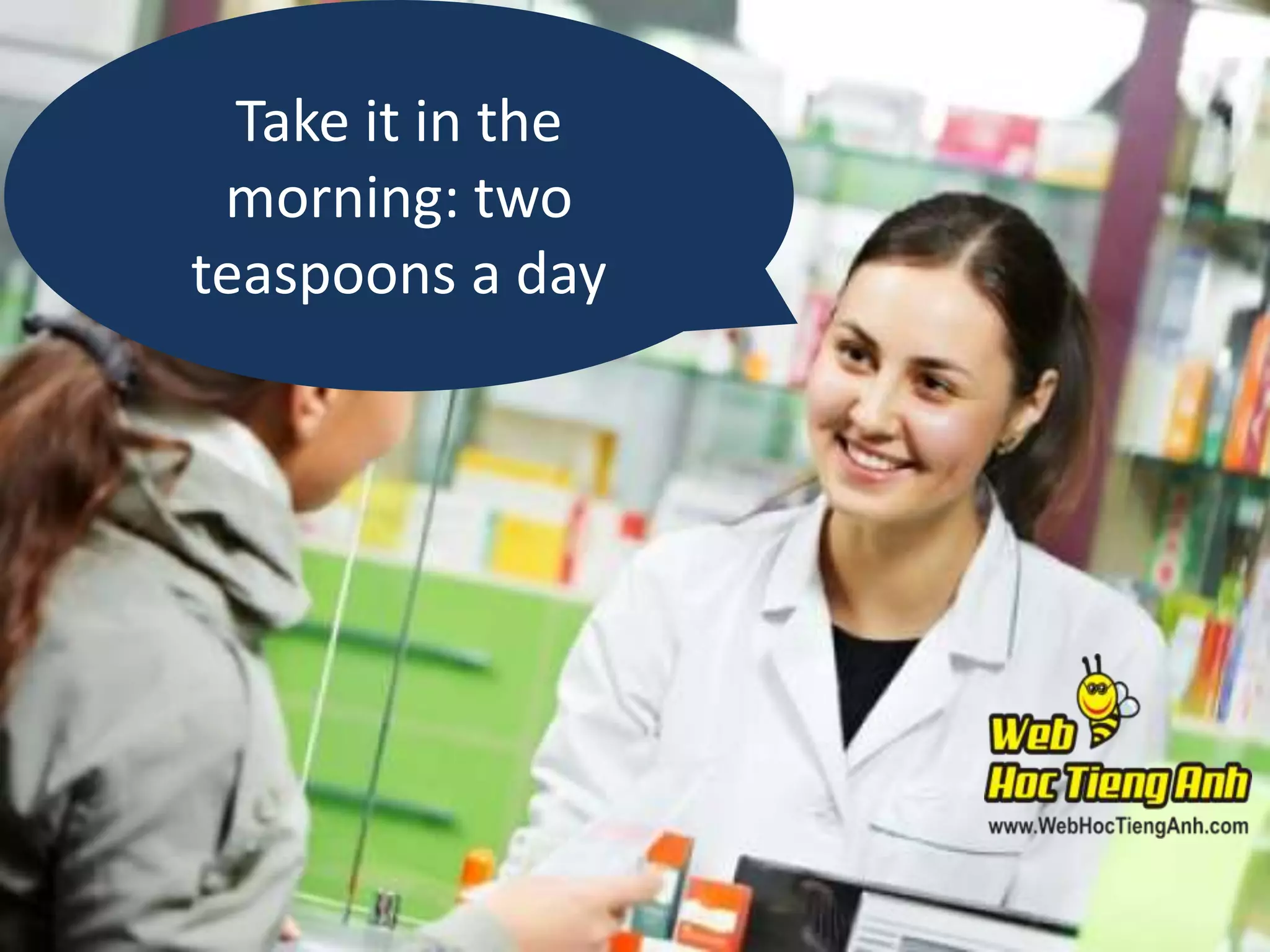 Take it in the
morning: two
teaspoons a day

 