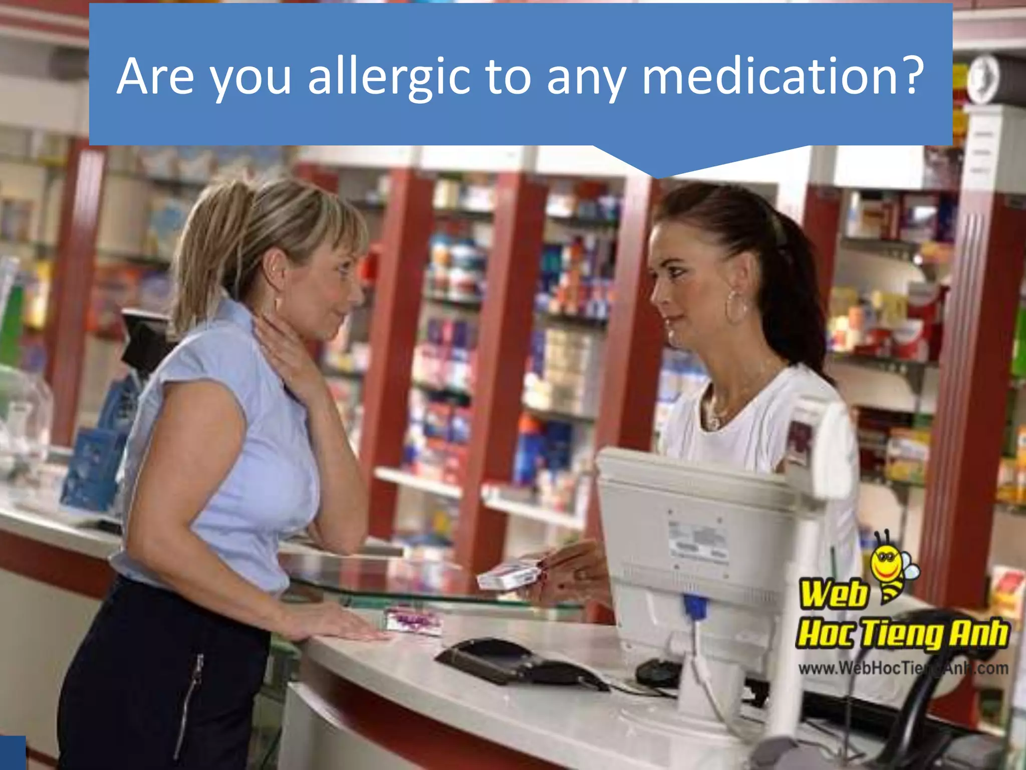 Are you allergic to any medication?

 