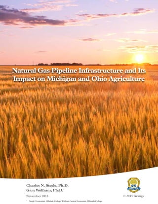 Natural Gas Pipeline Infrastructure and Its
Impact on Michigan and Ohio Agriculture
1	
Steele: Economist, Hillsdale College.Wolfram: Senior Economist, Hillsdale College.
Charles N. Steele, Ph.D.
Gary Wolfram, Ph.D.1
© 2015 GrangeNovember 2015
 