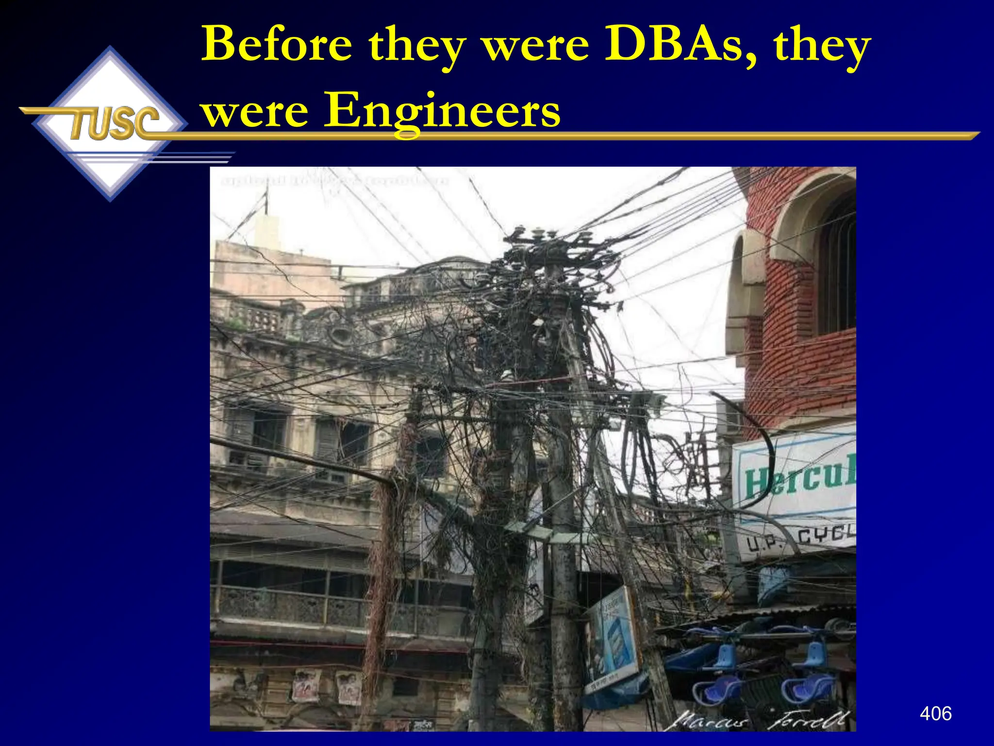 406
Before they were DBAs, they
were Engineers
 