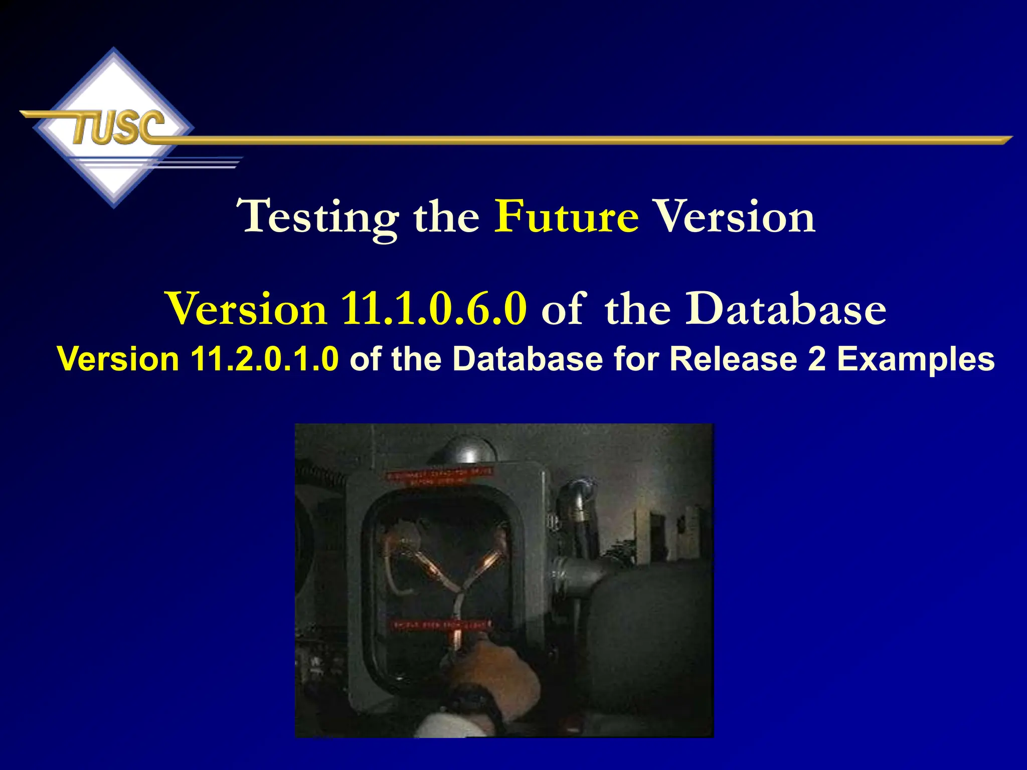 Testing the Future Version
Version 11.1.0.6.0 of the Database
Version 11.2.0.1.0 of the Database for Release 2 Examples
 