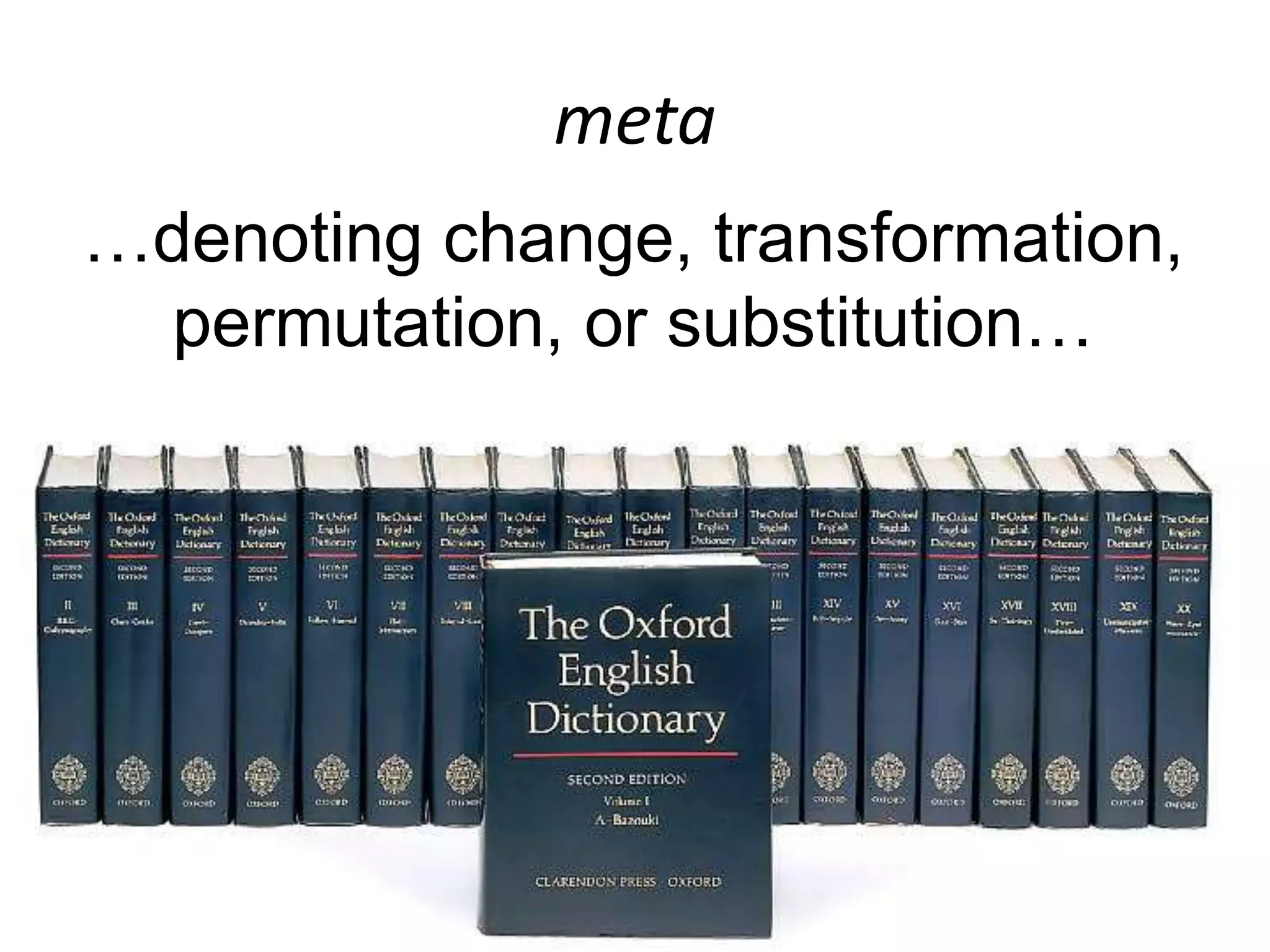33
…denoting change, transformation,
permutation, or substitution…
meta
 