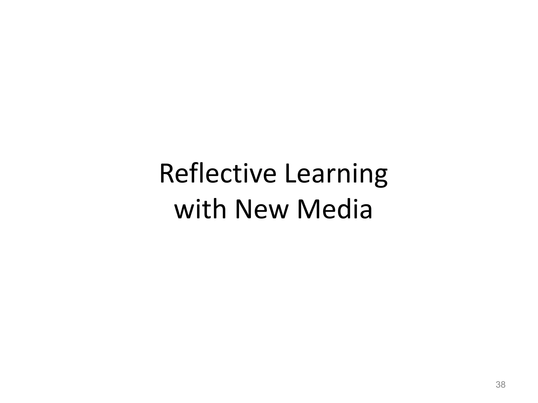 Reflective Learning
with New Media
38
 