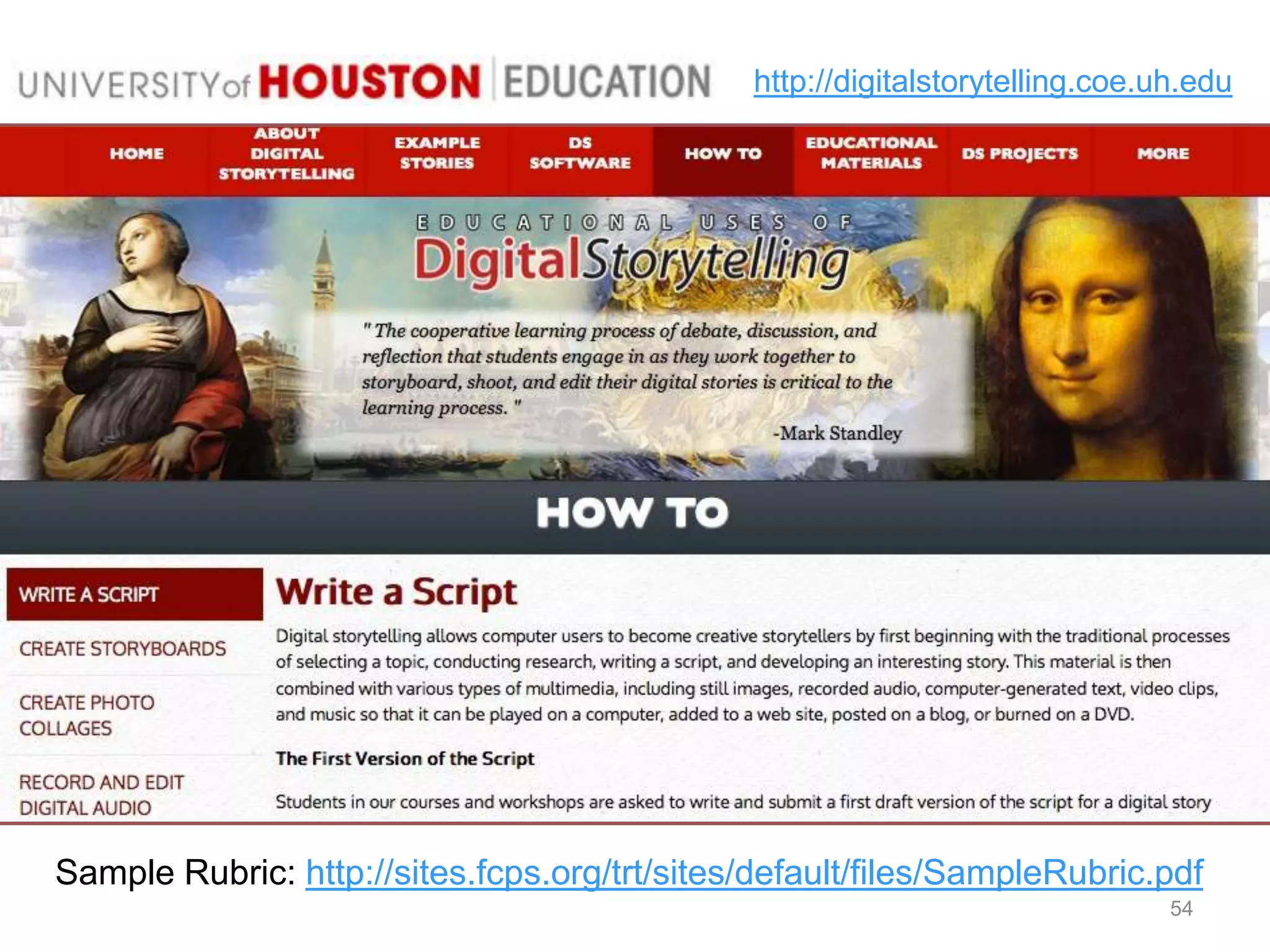 54
http://digitalstorytelling.coe.uh.edu
Sample Rubric: http://sites.fcps.org/trt/sites/default/files/SampleRubric.pdf
 