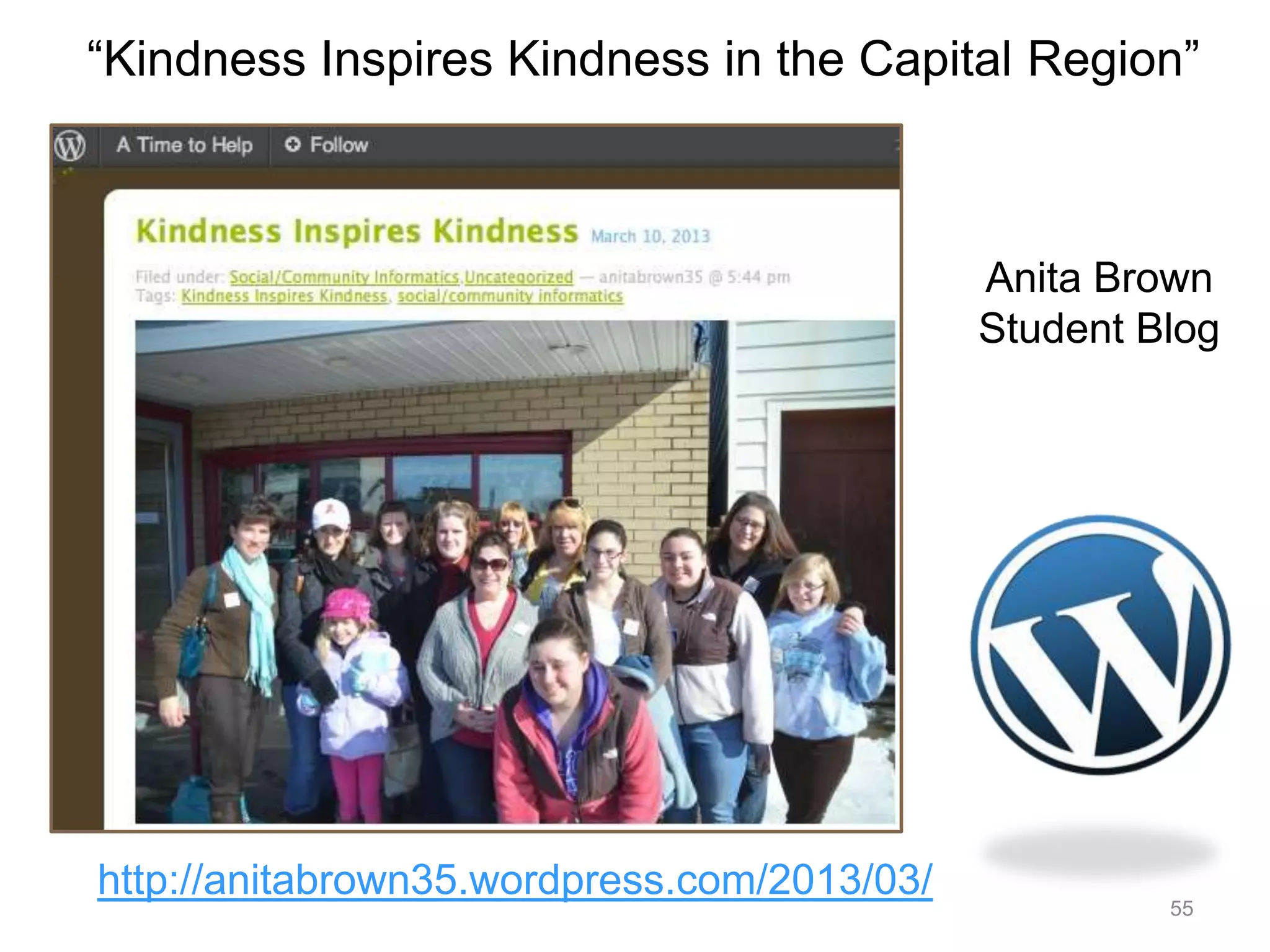 55
http://anitabrown35.wordpress.com/2013/03/
“Kindness Inspires Kindness in the Capital Region”
Anita Brown
Student Blog
 