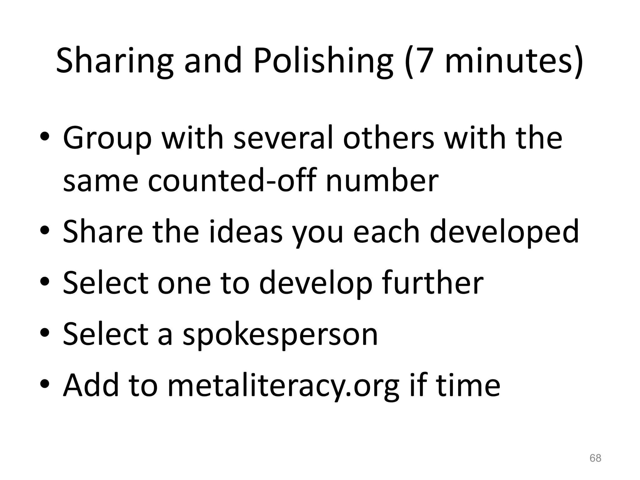 Sharing and Polishing (7 minutes)
• Group with several others with the
same counted-off number
• Share the ideas you each developed
• Select one to develop further
• Select a spokesperson
• Add to metaliteracy.org if time
68
 