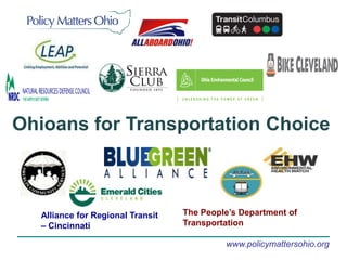 Ohioans for Transportation Choice



   Alliance for Regional Transit   The People’s Department of
   – Cincinnati                    Transportation

                                            www.policymattersohio.org
 