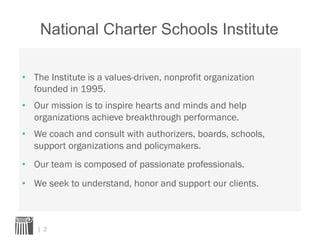 National Charter Schools Institute
•  The Institute is a values-driven, nonprofit organization
founded in 1995.
•  Our mis...