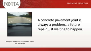 A concrete pavement joint is
always a problem…a future
repair just waiting to happen.
PAVEMENT PROBLEMS
Michigan State Route 23 between Toledo
and Ann Arbor
 