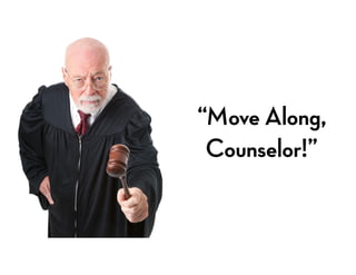 “Move Along,
Counselor!”

 