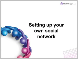 Setting up your
  own social
    network
 