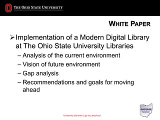 University Libraries | go.osu.edu/osul
WHITE PAPER
Implementation of a Modern Digital Library
at The Ohio State Universit...