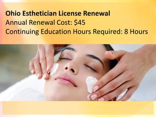 Ohio Esthetician License Renewal
Annual Renewal Cost: $45
Continuing Education Hours Required: 8 Hours
 