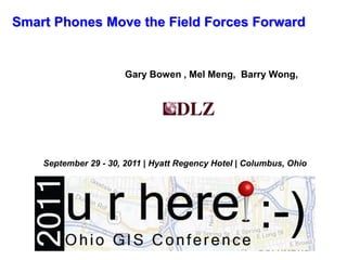 Smart Phones Move the Field Forces Forward 
Gary Bowen , Mel Meng, Barry Wong, 
September 29 - 30, 2011 | Hyatt Regency Hotel | Columbus, Ohio  