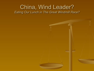 China, Wind Leader?
Eating Our Lunch in The Great Windmill Race?
 