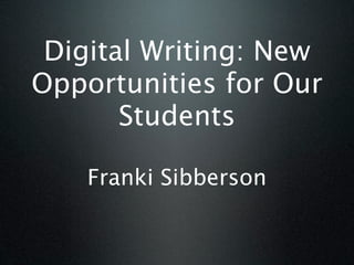 Digital Writing: New
Opportunities for Our
       Students

    Franki Sibberson
 