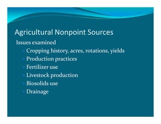 Agricultural Nonpoint Sources
Issues examined
    Cropping history, acres, rotations, yields
    Production practices
    Fertilizer use
    Livestock production
    Biosolids use
    Drainage
 