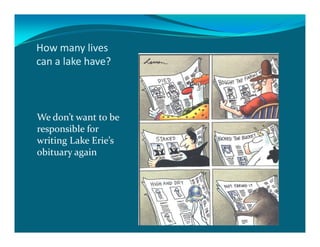 How many lives
can a lake have?



We don’t want to be
responsible for
writing Lake Erie’s
obituary again
 