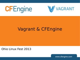 www.cfengine.com
Vagrant & CFEngine
Ohio Linux Fest 2013
 