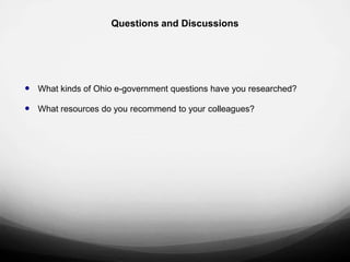 Questions and Discussions




 What kinds of Ohio e-government questions have you researched?

 What resources do you recommend to your colleagues?
 