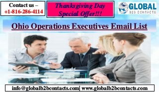 Ohio Operations Executives Email List
Contact us –
+1-816-286-4114
info@globalb2bcontacts.com| www.globalb2bcontacts.com
Thanksgiving Day
Special Offer!!!
 